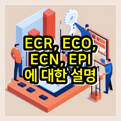  ECR, ECO, ECN, EPI 에 대한 설명