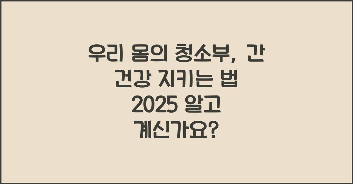 우리 몸의 청소부, 간 건강을 지키는 방법  