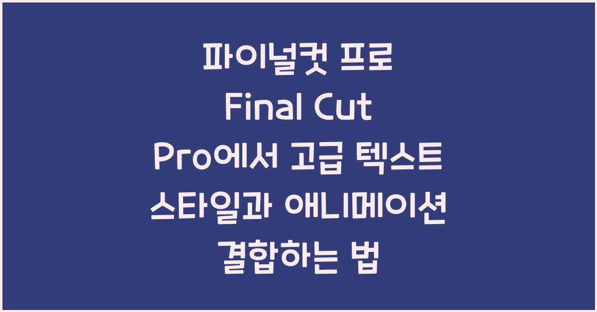 파이널컷 프로 Final Cut Pro에서 고급 텍스트 스타일과 애니메이션 결합하기