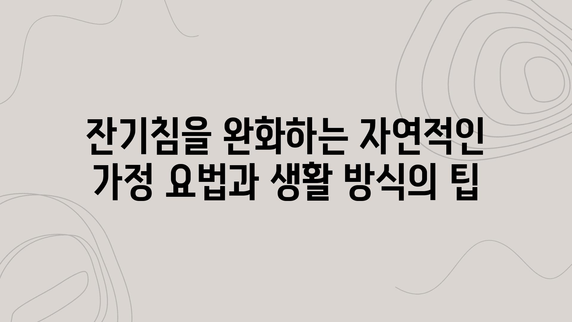 잔기침을 완화하는 자연적인 가정 요법과 생활 방식의 팁