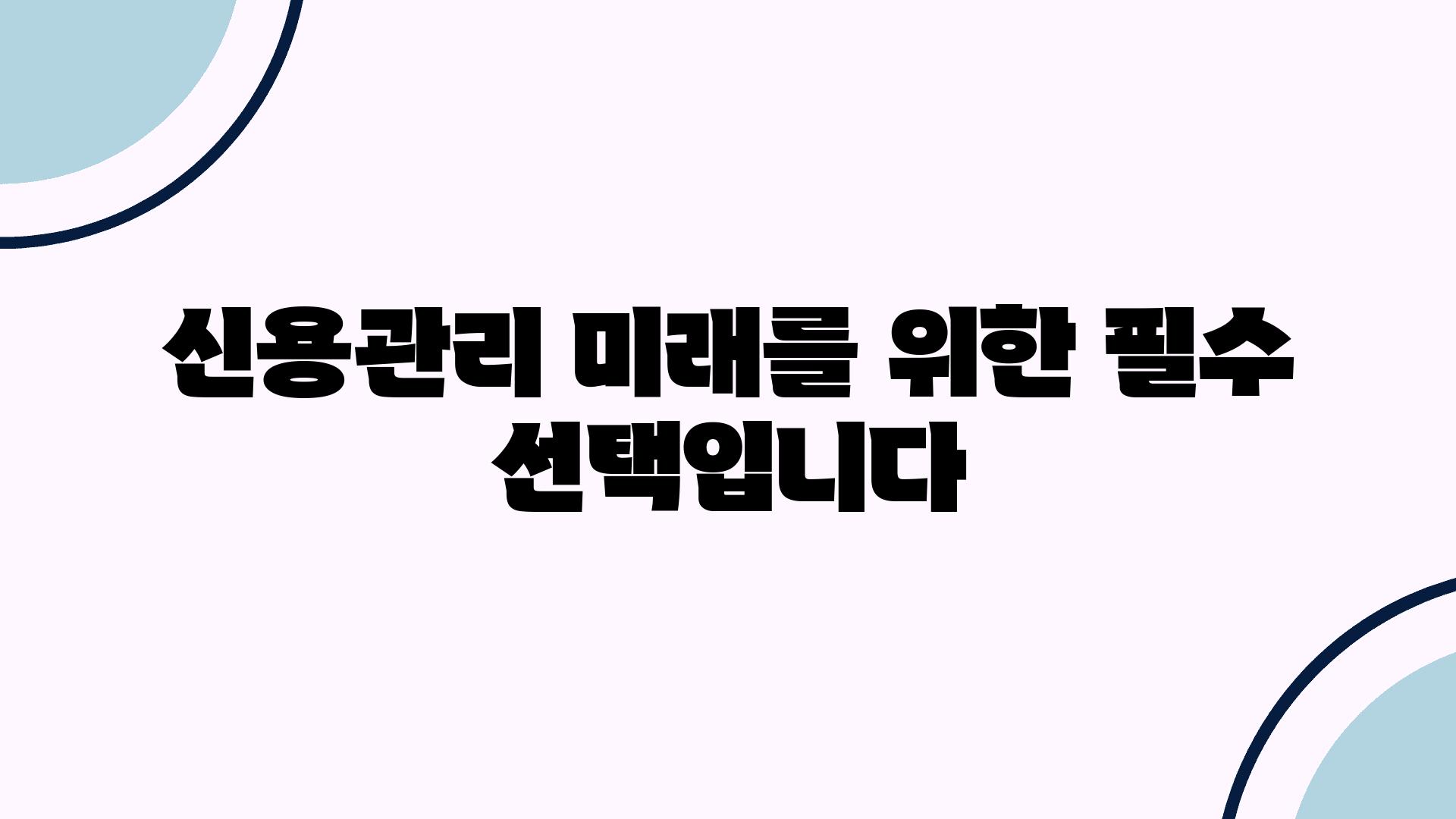 신용관리 미래를 위한 필수 선택입니다