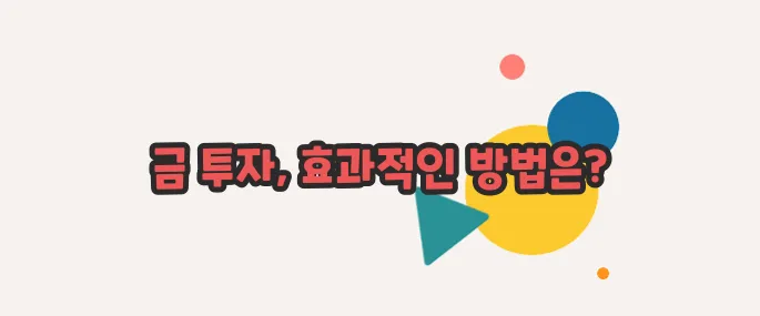 금 투자 방법 이쯤에서 한번 알아볼까요