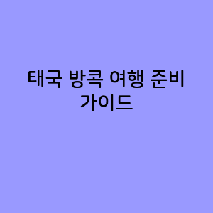 태국 방콕 여행 준비 가이드