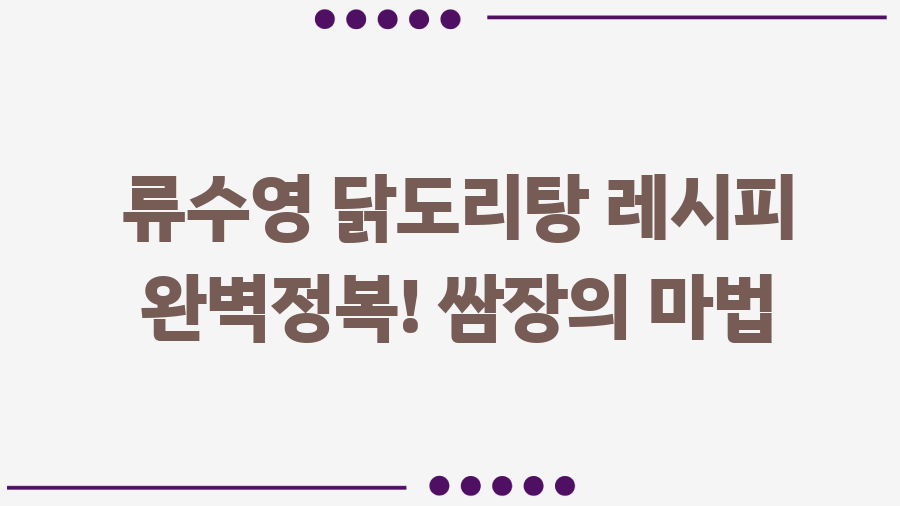 류수영 닭도리탕 레시피 완벽정복! 쌈장의 마법 류수영 닭도리탕 레시피 완벽정복! 쌈장의 마법