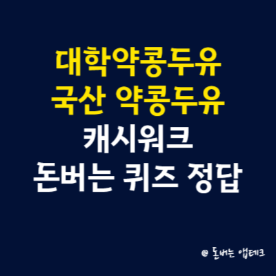 대학약콩두유 국산 약콩두유 캐시워크 돈버는 퀴즈 정답