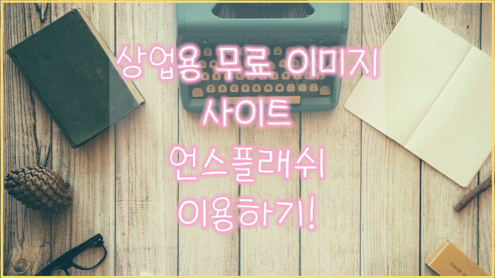  언스플래쉬(unsplash), 상업용 무료 이미지 사이트 소개합니다! 저작권 걱정 없는 감성사진 무료 이용 방법!