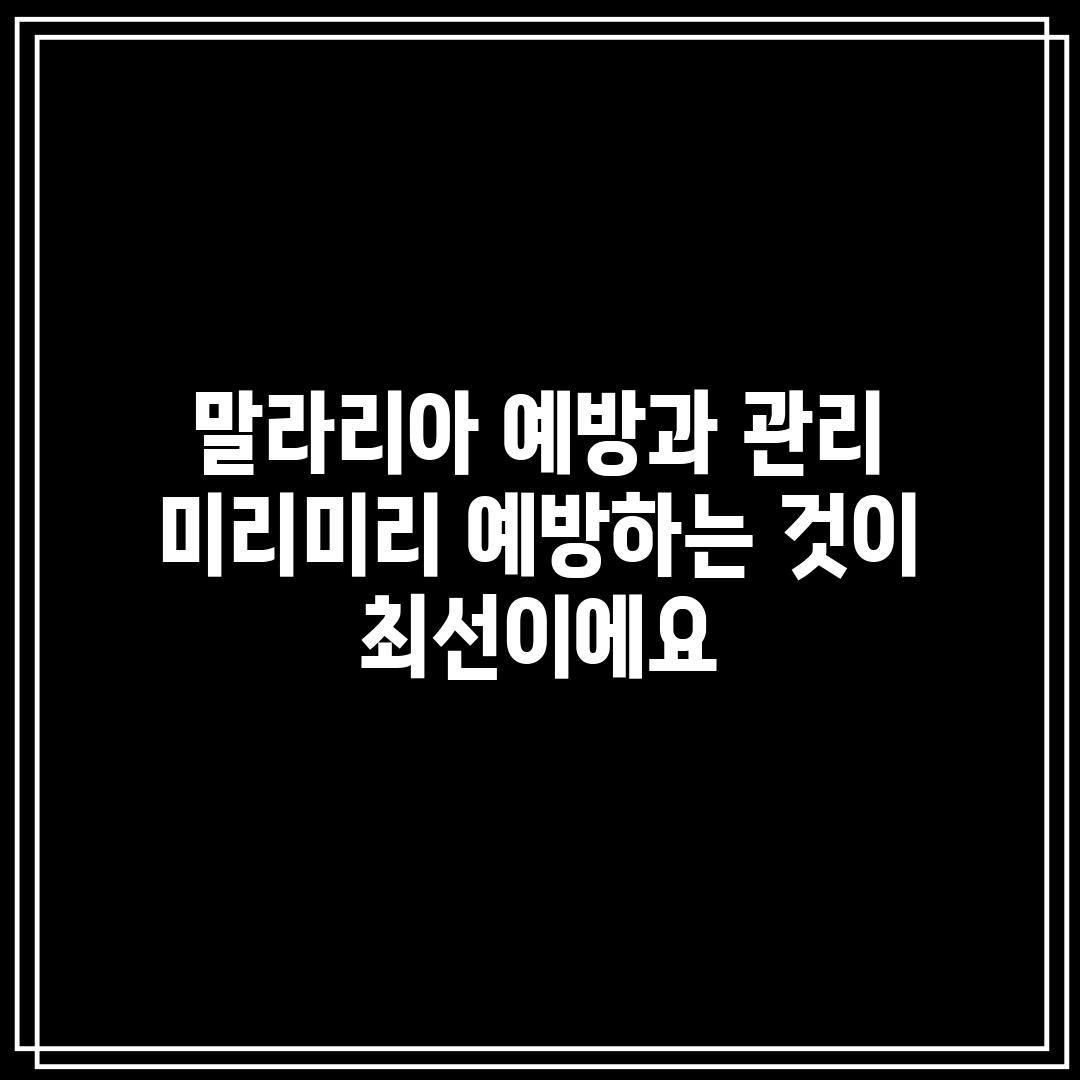 말라리아 예방과 관리: 미리미리 예방하는 것이 최선이에요!