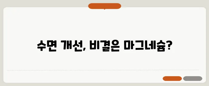 마그네슘 멜라토닌 복합제가 수면 질을 30%나 향상시켰다니 놀랍네요!
