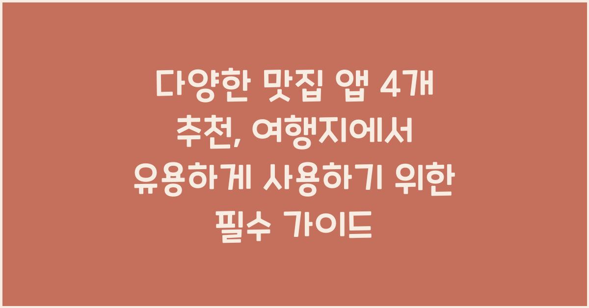 다양한 맛집 앱 4개 추천, 여행지에서 유용하게 사용하기