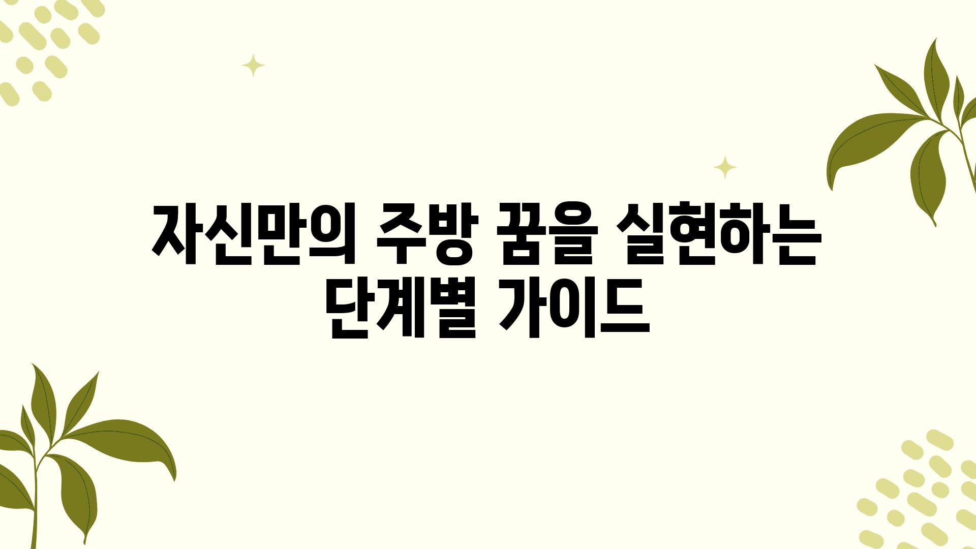 자신만의 주방 꿈을 실현하는 단계별 가이드