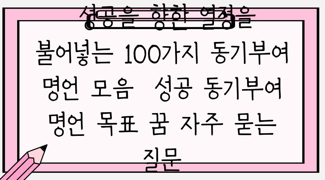  성공을 향한 열정을 불어넣는 100가지 동기부여 명언 모음  성공 동기부여 명언 목표 꿈 자주 묻는 질문