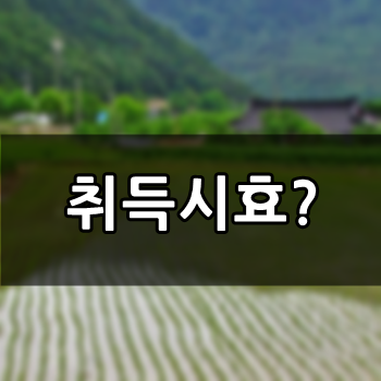  취득시효에 대해서 알아볼께요