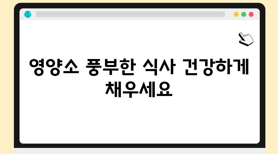 영양소 풍부한 식사 건강하게 채우세요