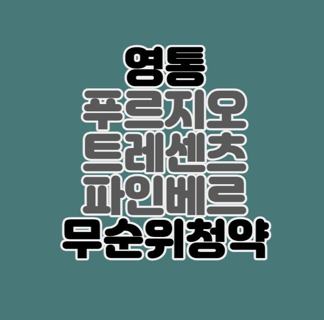  [인기 줍줍] 수원 영통 푸르지오 트레센츠｜파인베르 무순위 청약｜8/1