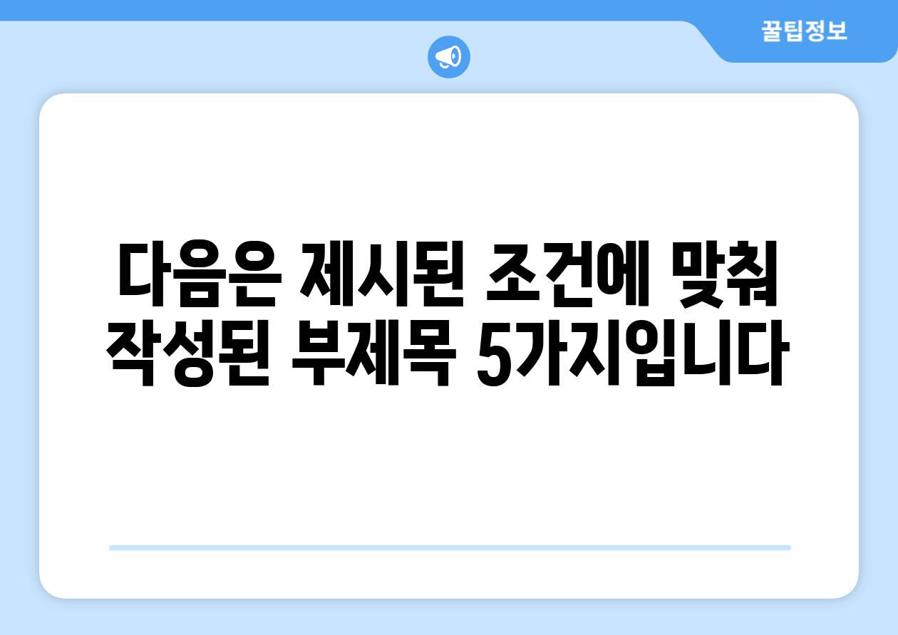 다음은 제시된 조건에 맞춰 작성된 부제목 5가지입니다.