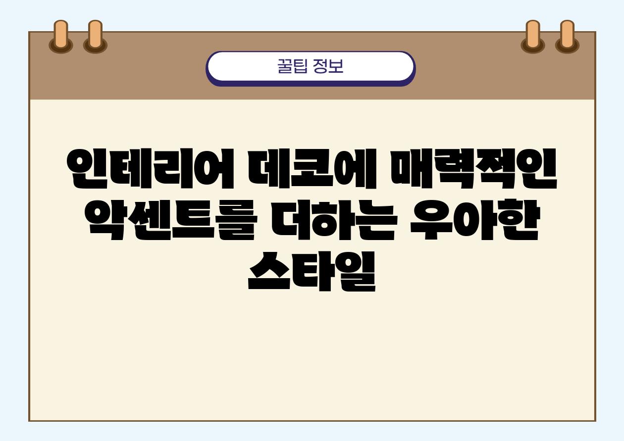 인테리어 데코에 매력적인 악센트를 더하는 우아한 스타일