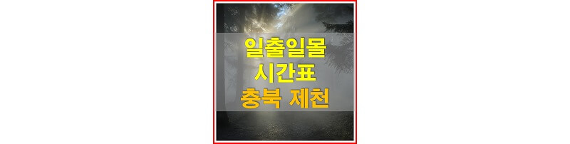 2021년 충청북도 제천 일출 일몰 시간표 (해가 뜨고 지는 시간)