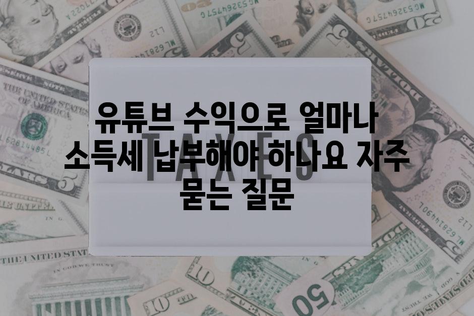 ['유튜브 수익으로 얼마나 소득세 납부해야 하나요?']