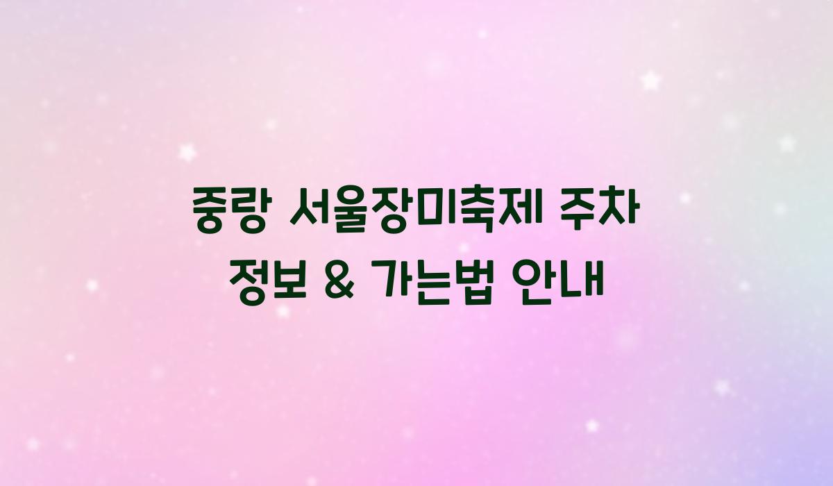 중랑 서울장미축제 주차 정보