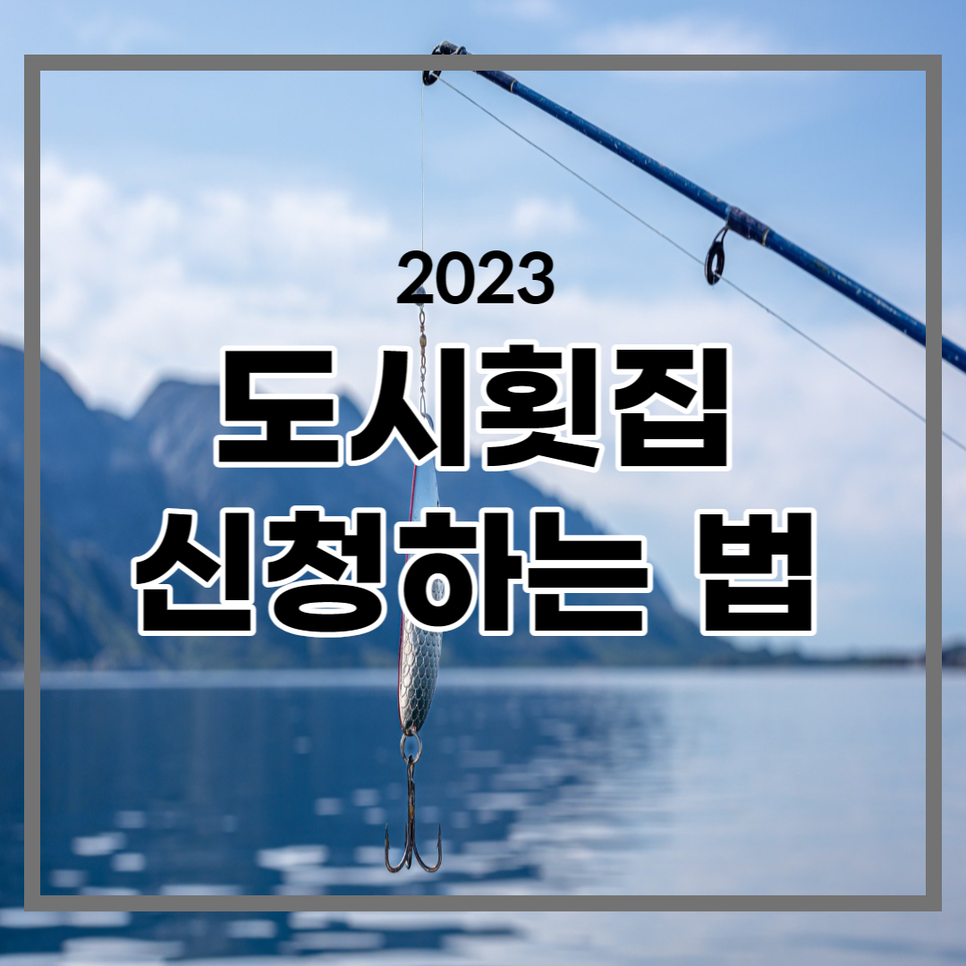  도시횟집 신청하는 방법, 당첨되는 방법에 대해 알아봐요.