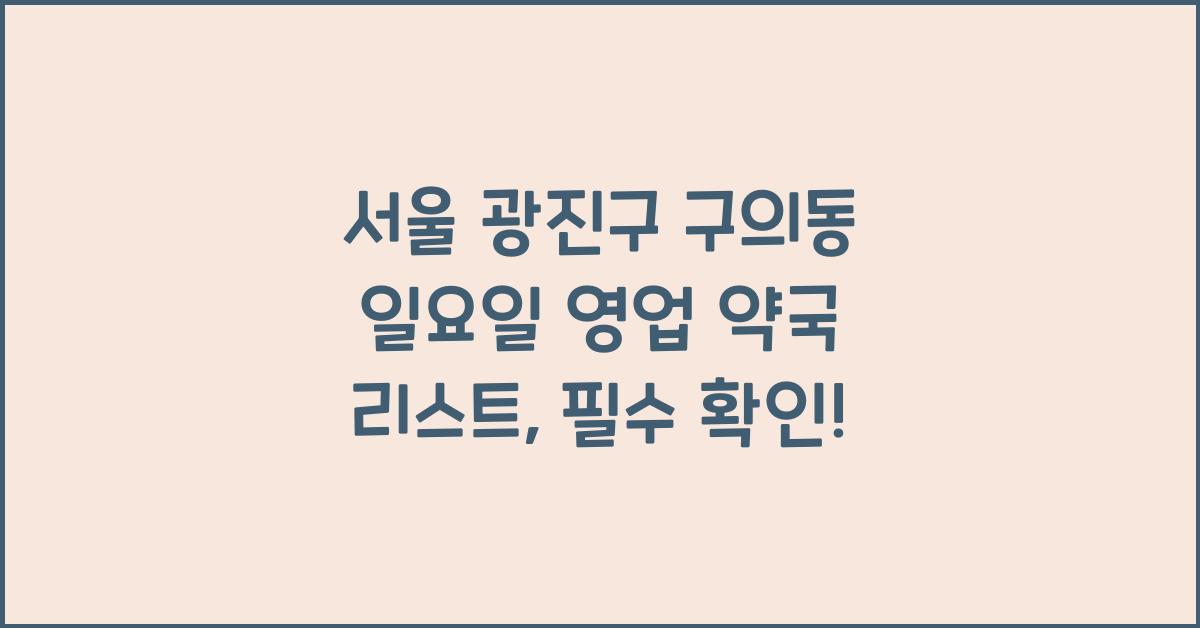 서울 광진구 구의동 일요일 영업 약국 리스트