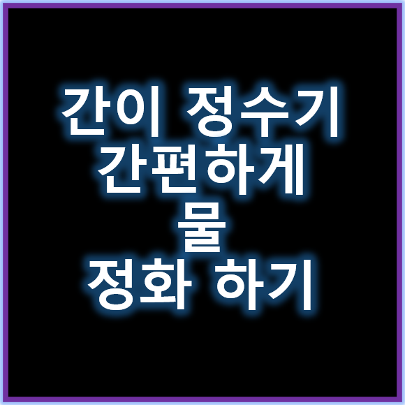 간이정수기로 간편하게 물 정화하기