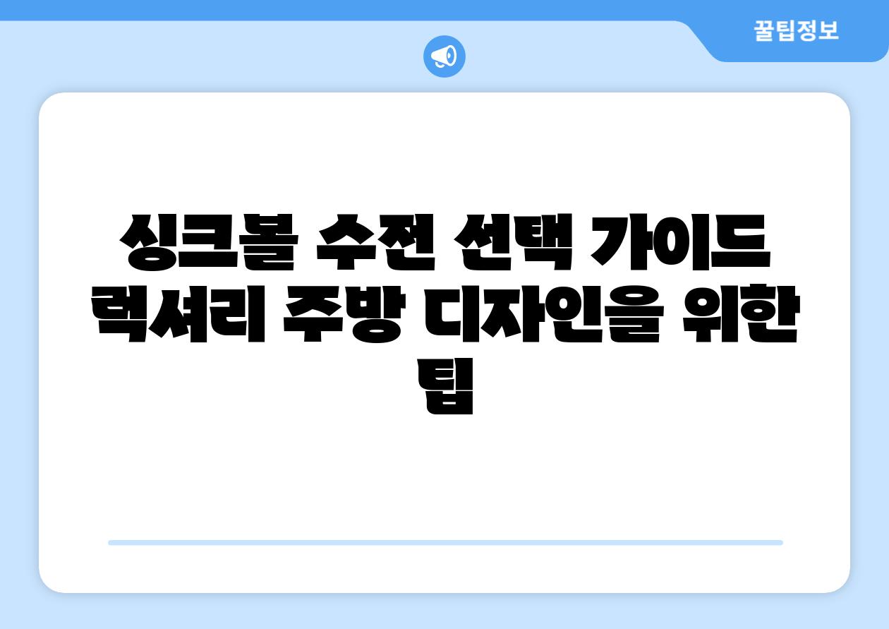 싱크볼 수전 선택 설명서 럭셔리 주방 디자인을 위한 팁