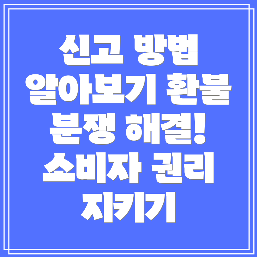 소비자보호원 신고 방법과 환불 분쟁 조정 절차 안내!