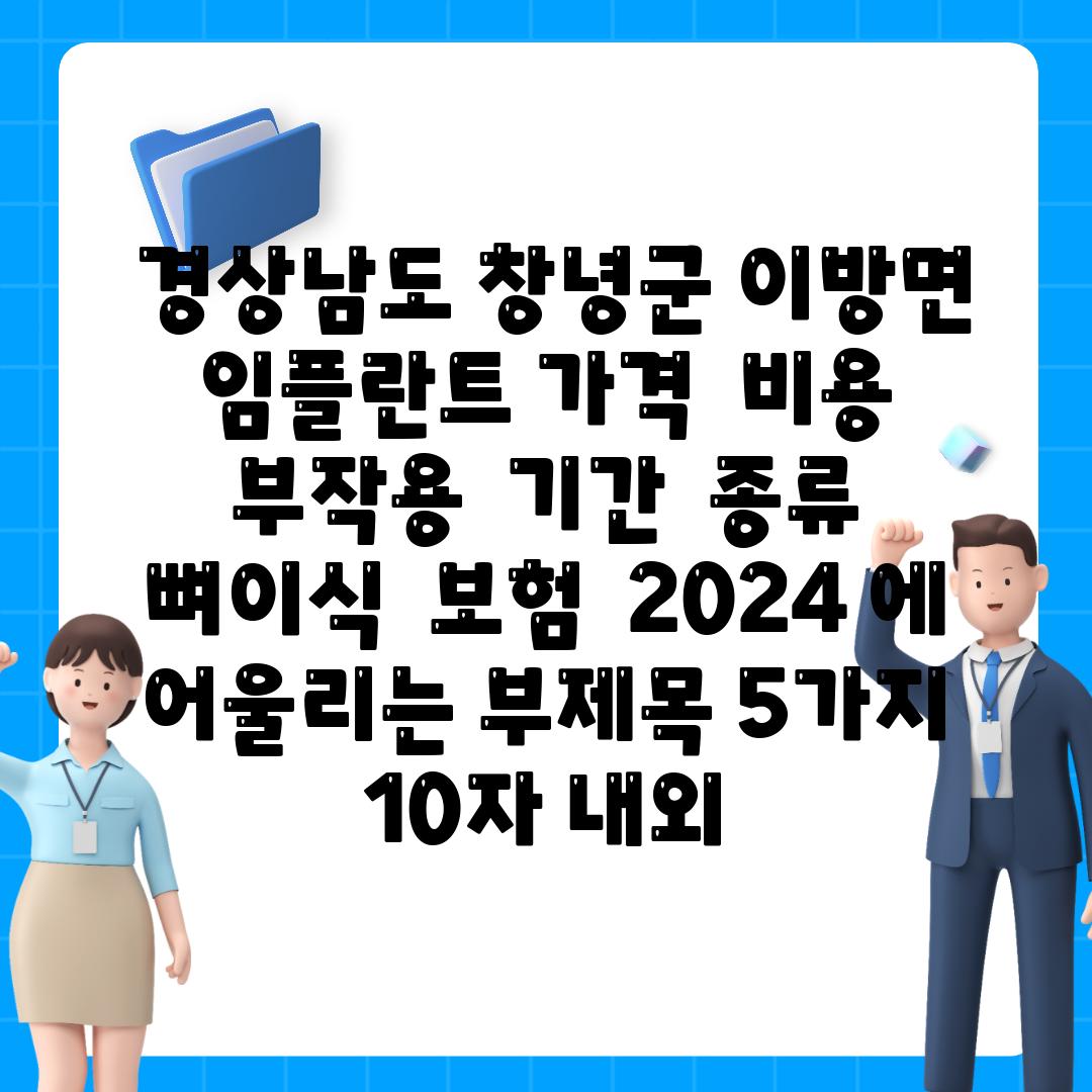 ## 경상남도 창녕군 이방면 임플란트 가격 | 비용 | 부작용 | 기간 | 종류 | 뼈이식 | 보험 | 2024 에 어울리는 부제목 5가지 (10자 내외)