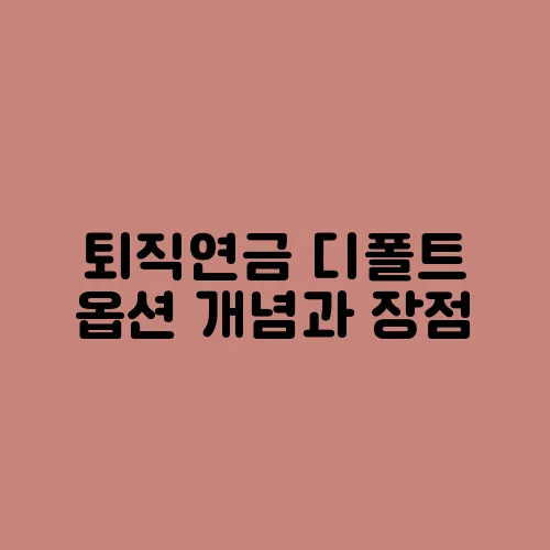 퇴직연금 디폴트 옵션 개념과 장점