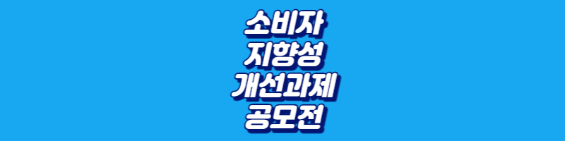 소비자 지향성 개선과제 공모전