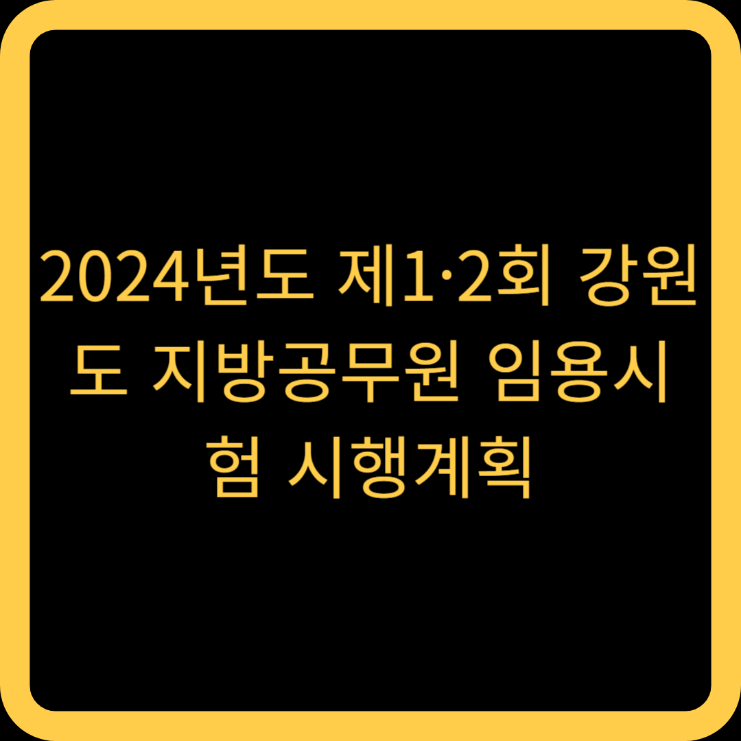 2024년도 제1&middot;2회 강원도 지방공무원 임용시험 시행계획