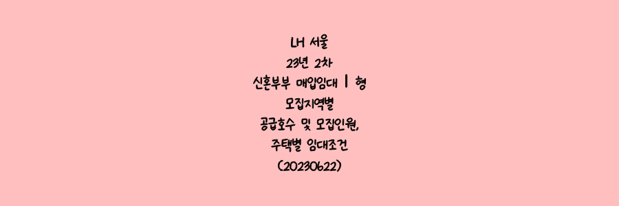 LH 서울 23년 2차 신혼부부 매입임대Ⅰ형 모집지역별 공급호수 및 모집인원&#44;주택별 임대조건