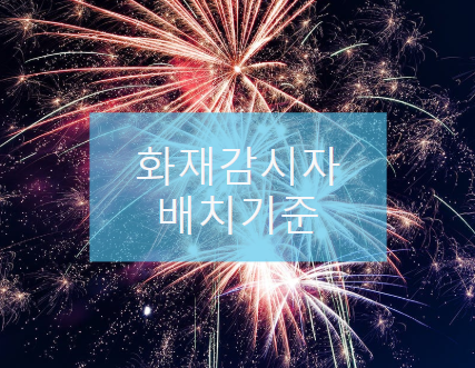  화재감시자 [산업안전보건기준에 관한 규칙] 배치기준