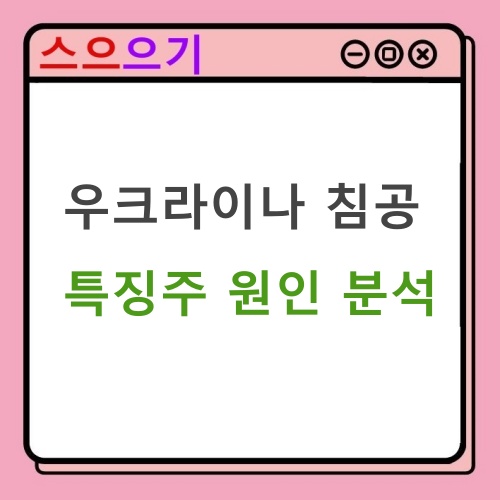  우크라이나 사태 침공 :: 특징주 분석 원인