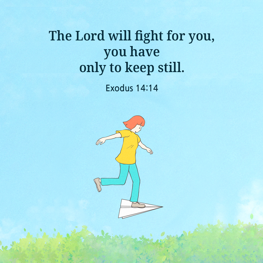 The Lord will fight for you; you have only to keep still. (Exodus 14:14)