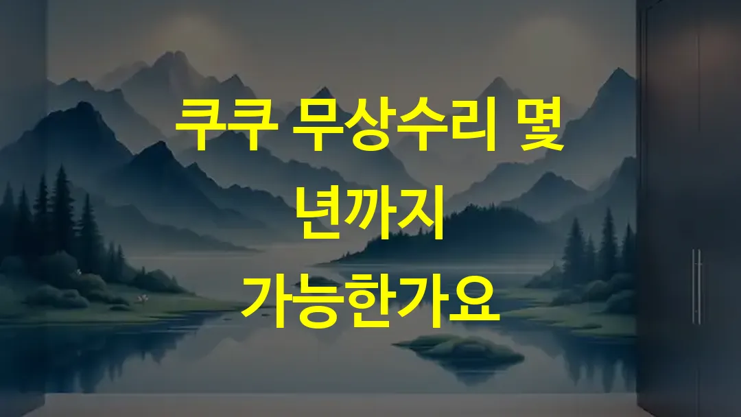 쿠쿠 무상수리 몇 년까지 가능한가요