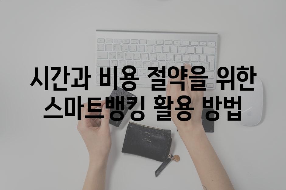 시간과 비용 절약을 위한 스마트뱅킹 활용 방법