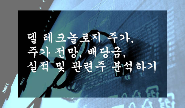  델 테크놀로지 주가, 주가 전망, 배당금, 실적 및 관련주 분석하기