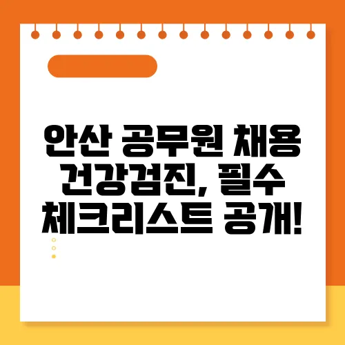 안산 공무원 채용 건강검진, 필수 체크리스트 공개!