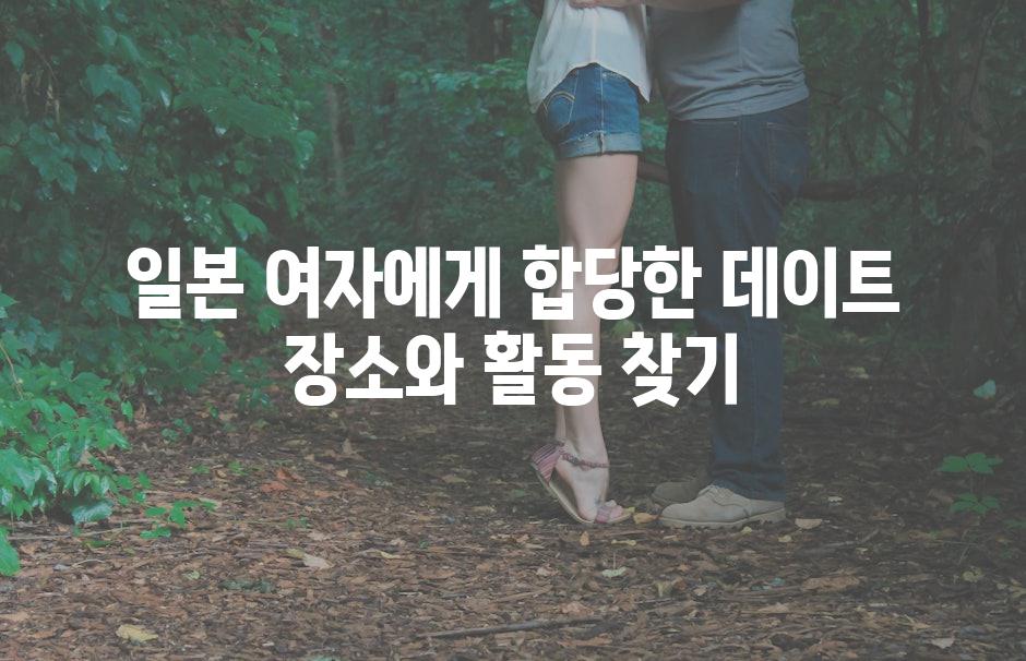 일본 여자에게 합당한 데이트 장소와 활동 찾기