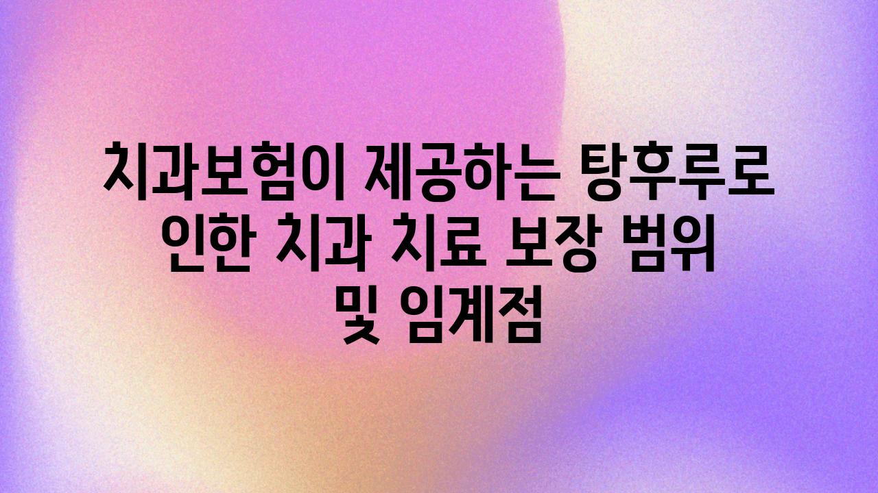 치과보험이 제공하는 탕후루로 인한 치과 치료 보장 범위 및 임계점