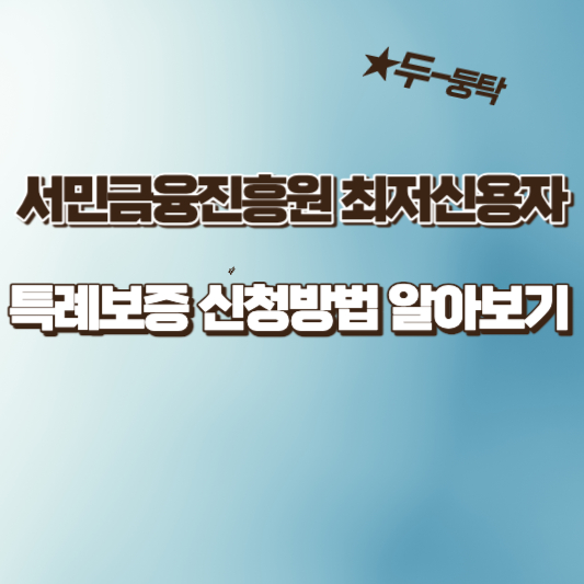 서민금융진흥원 최저신용자 특례보증 지원자격대상, 신청방법, 제출서류 알아보기 (ft.광주은행,전북은행,웰컴저축은행,DB저축은행)