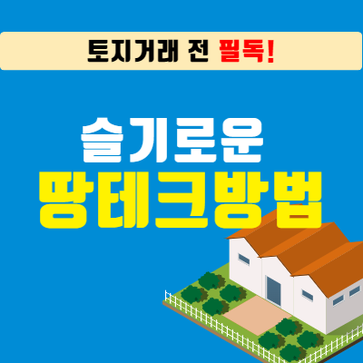  토지거래 전 필독! 슬기로운 땅테크 방법