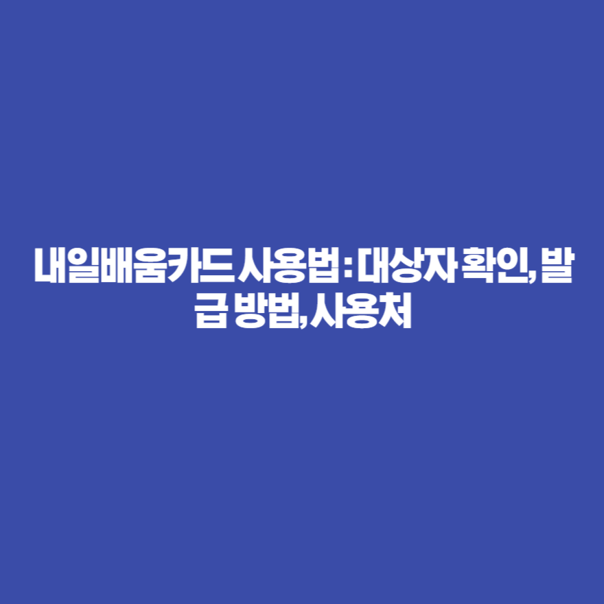 내일배움카드 사용법 : 대상자 확인, 발급 방법, 사용처 내일배움카드 사용법 : 대상자 확인, 발급 방법, 사용처