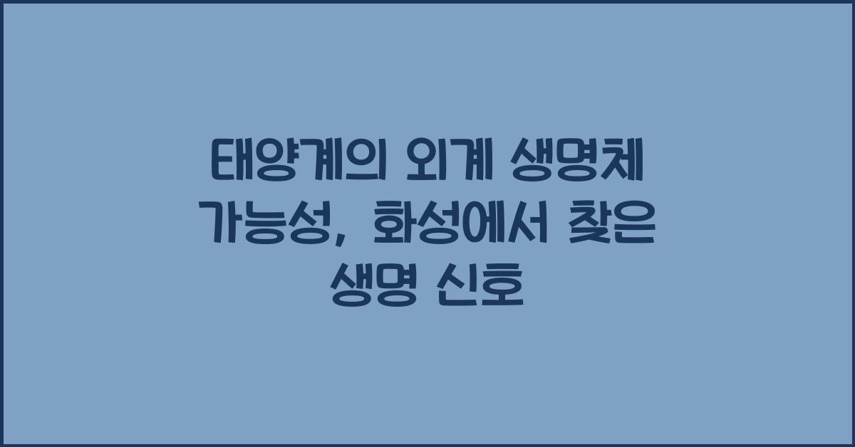 태양계의 외계 생명체 가능성: 다른 행성에서의 생명체 존재 가능성