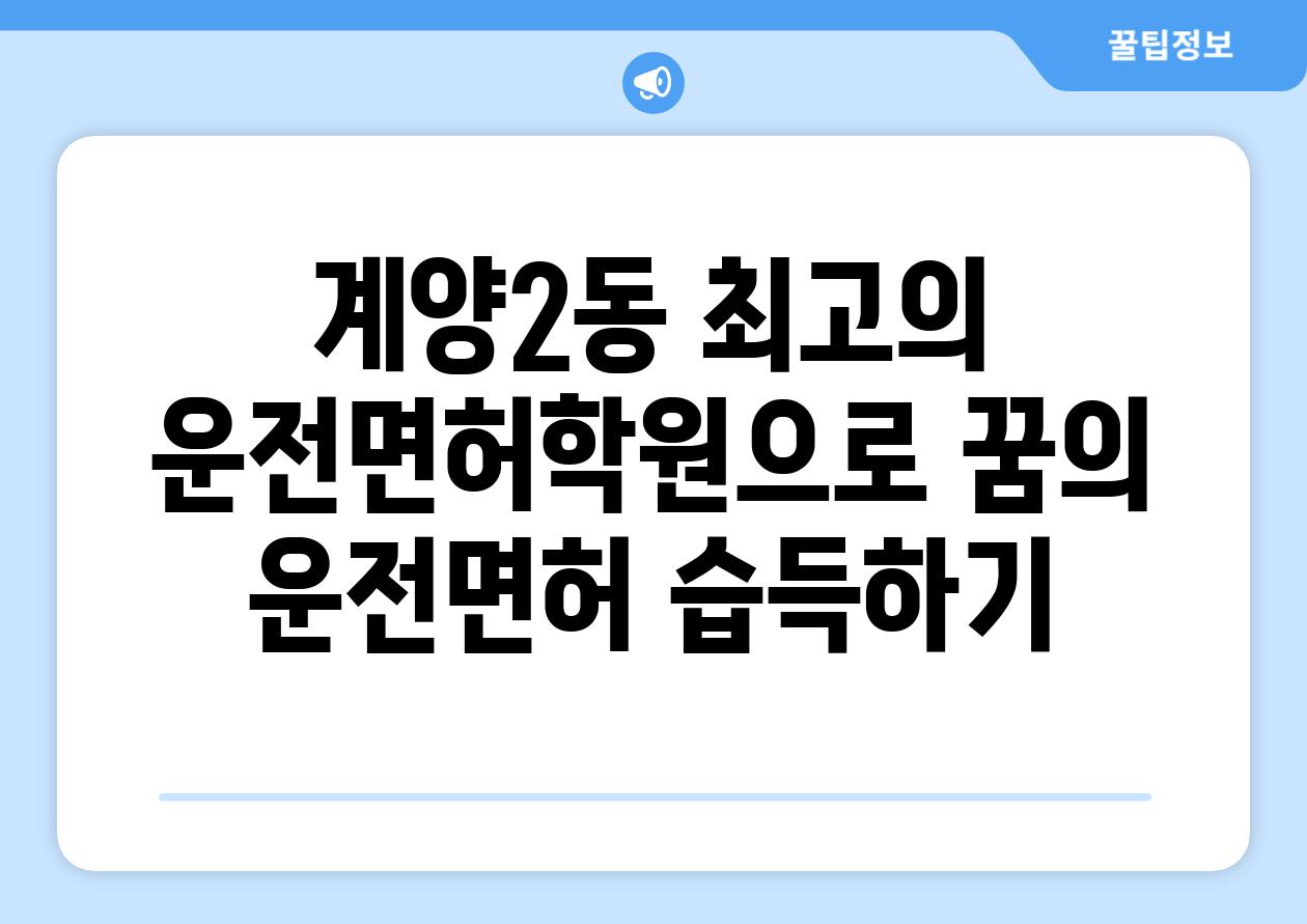 계양2동 최고의 운전면허학원으로 꿈의 운전면허 습득하기