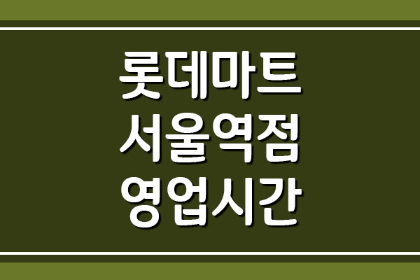 롯데마트 서울역점 영업시간&#44; 휴무일 안내
