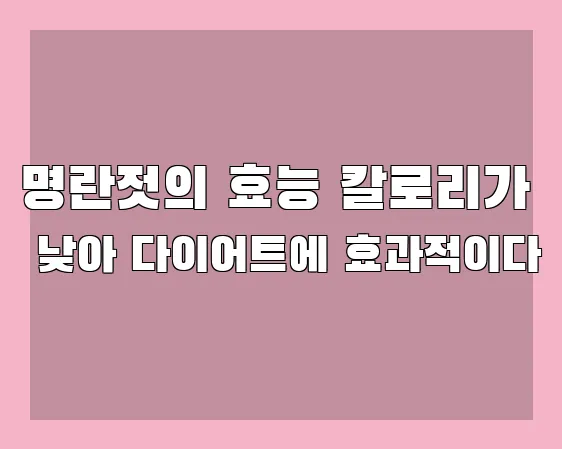 명란젓의 효능 칼로리가 낮아 다이어트에 효과적이다