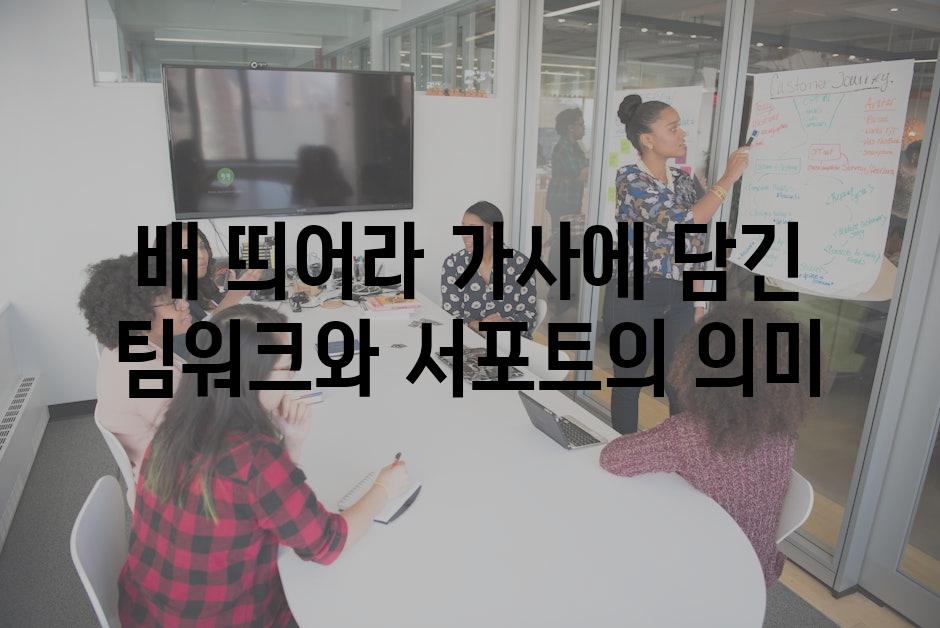 배 띄어라 가사에 담긴 팀워크와 서포트의 의미